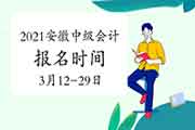 2021年安徽中级会计职称报名时间为2021年3月12日至3月29日