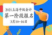 2021年上海市中级会计第一阶段报名时间为3月10日10:00至3月16日24:00