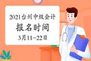 2021年浙江台州市中级会计职称报名时间3月11日10:00-3月22日16:00 2021年浙江台州市中级会计职称报名时间3月11日10:00-3月22日16:00