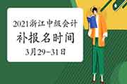 2021年浙江中级会计职称补报名时间为3月29日10:00-3月31日16:00 2021年浙江中级会计职称补报名时间为3月29日10:00-3月31日16:00