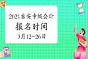 2021年江西吉安市中级会计职称报名时间为3月12日10时-3月26日17时 2021年江西吉安市中级会计职称报名时间为3月12日10时-3月26日17时
