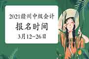 2021年江西赣州市中级会计职称报名时间为3月12日10时-3月26日17时