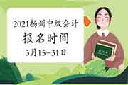 2021年江苏扬州市中级会计职称报名时间为3月15日至31日