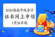 2020年湖南省中级会计职称证书申领入口2021年1月26日起开启