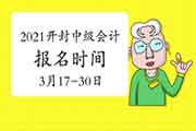 2021年河南开封中级会计报名时间为3月17日至3月30日