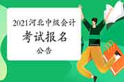 2021年度河北中级会计考试报名相关事项的通告 2021年度河北中级会计考试报名相关事项的通告