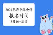 2021年福建龙岩市中级会计师报名时间为3月10日至3月31日