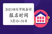 2021年四川中级会计职称报名时间为3月15日至31日