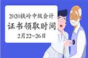 2020年辽宁铁岭市中级会计合格证书领取时间2021年2月22日启动