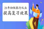 2021报考银行从业资格怎样获得更好的复习效率? 2021报考银行从业资格怎样获得更好的复习效率?