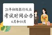 中国银行业协会宣布2021年初级银行从业资格考试时间为6月五、6日和10月2三、