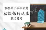 2021年上半年甘肃初级银行从业资格考试报名时间预估3月启动 2021年上半年甘肃初级银行从业资格考试报名时间预估3月启动