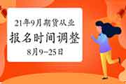 原2021年9月11日期货从业资格考试报名时间变动修改为8月9日-8月25日 原2021年9月11日期货从业资格考试报名时间变动修改为8月9日-8月25日