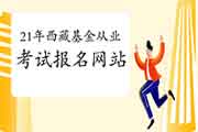 2021年3月西藏基金从业资格报名网站:中国证券投资基金业协会 2021年3月西藏基金从业资格报名网站:中国证券投资基金业协会