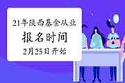 陕西2021基金从业资格考试报名时间表变动修改：2月25日至3月7日(自己个人报名