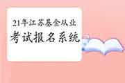 2021年江苏第一次基金从业报名官网(统考)：中国证券投资基金业协会