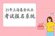 2021年3月上海基金从业资格考试报名系统：中国证券投资基金业协会