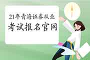 2021年4月青海证券从业资格报名官网:中国证券业协会 2021年4月青海证券从业资格报名官网:中国证券业协会