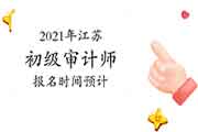 2021年江苏初级审计师报名时间预计 2021年江苏初级审计师报名时间预计