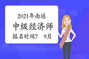 2021年南通中级经济师报名时间计划安排：7月—9月