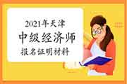 2021年天津中级经济师报名证明材料 2021年天津中级经济师报名证明材料