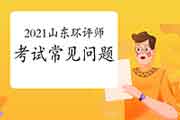 2021年山东环境影响评价师考试常见问题解答11条