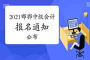 2021年河北邯郸市中级会计考试报名通告宣布