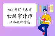 2020年辽宁各市初级审计师证书领取信息汇总(2月23日更新)