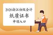 2020年浙江初级会计纸质证书申领入口已开通 2020年浙江初级会计纸质证书申领入口已开通