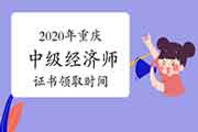 2020年重庆中级经济师证书领取时间预计2021年4月-5月