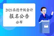 2021年河北承德市中级会计职称考试报名相关事项通告 2021年河北承德市中级会计职称考试报名相关事项通告