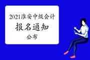 2021年江苏淮安市中级会计考试报名相关事项的通告