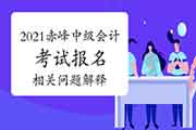 2021年赤峰市中级会计职称考试报名有关问题诠释 2021年赤峰市中级会计职称考试报名有关问题诠释