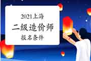 2021上海二级造价师考试报名条件是什么？