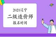 2021辽宁二级造价师报名时间