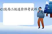 2021陕西二级造价师科目有哪些? 2021陕西二级造价师科目有哪些?