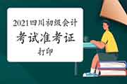 2021年四川初级会计师考试考试准考证 2021年四川初级会计师考试考试准考证