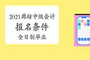 2021年廊坊中级会计职称考试报名条件:全日制停止3月31日毕业 2021年廊坊中级会计职称考试报名条件:全日制停止3月31日毕业