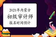 2021年内蒙古初级审计师报名时间预计5-6月