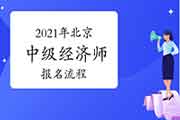 2021年北京中级经济师报名流程参考 2021年北京中级经济师报名流程参考