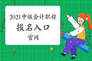 2021年全国中级会计职称考试报名入口官网官网：全国会计资格评价网