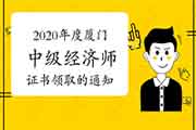 2020年度厦门中级经济师考试合格证书领取的通知