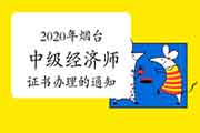 2020年度平顶山中级经济师证书领取的通知2021年3月1日起