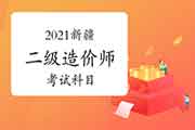 2021新疆二级造价师科目有哪些？