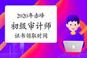 2020年赤峰初级审计师证书领取时间2021年3月8-12日