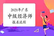 2021年广东中级经济师报名流程 2021年广东中级经济师报名流程
