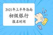 2021年上半年海南初级银行从业资格报名时间宣布预测