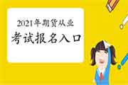 2021年期货从业考试考试报名入口官网从那里进?