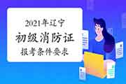2021年辽宁初级消防设施操作员证报考条件要求 2021年辽宁初级消防设施操作员证报考条件要求