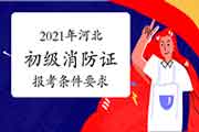 2021年河北初级消防设施操作员证报考条件要求 2021年河北初级消防设施操作员证报考条件要求